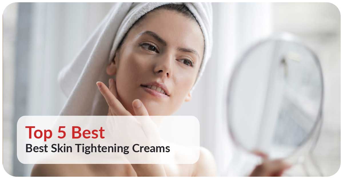 Top 5 Best Skin Tightening Creams in the USA Available on Amazon